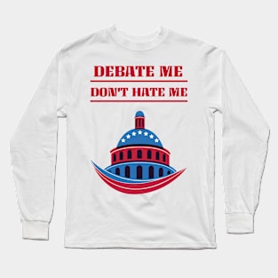 Debate Me Don't Hate Me Confrontational Politics Long Sleeve T-Shirt